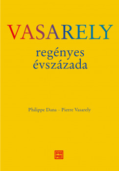 Philippe Dana - Pierre Vasarely - Vasarely regnyes vszzada