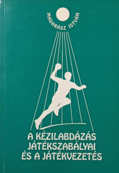 Madarász István - A kézilabdázás játékszabályai és a játékvezetés
