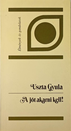 Uszta Gyula - A jt akarni kell!