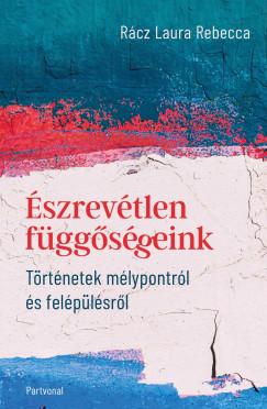 Rácz Laura Rebecca - Észrevétlen függőségeink