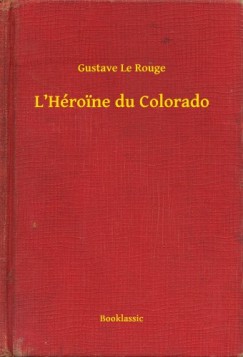 Gustave Le Rouge - L'H�roine du Colorado