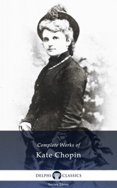 Kate Chopin - Delphi Complete Works of Kate Chopin (Illustrated)