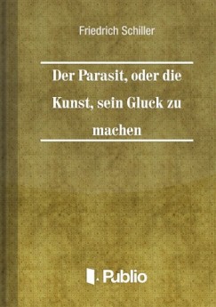 Friedrich Schiller - Der Parasit, oder die Kunst, sein Glueck zu machen