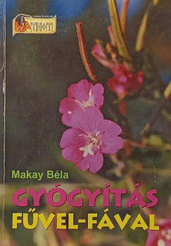 Makay Béla - Gyógyítás fűvel-fával