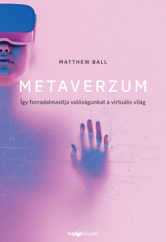 Matthew Ball - Metaverzum - gy forradalmastja valsgunkat a virtulis vilg