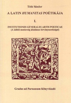 Tth Sndor Attila - A latin humanitas potikja 1. Institutiones generales artis poeticae