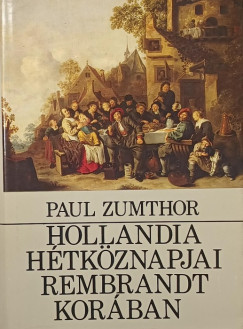 Paul Zumthor - Hollandia h�tk�znapjai Rembrandt kor�ban