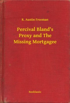 R. Austin Freeman - Percival Bland's Proxy and The Missing Mortgagee