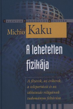 Michio Kaku - A lehetetlen fizikája
