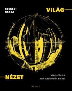 Szegedi Csaba - VILÁG-NÉZET - A képrõl mint a sík küzdelmérõl a térrel