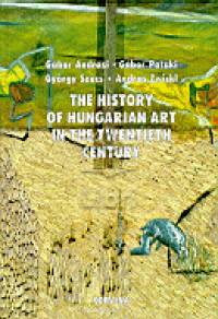 Andrsi Gbor - Pataki Gbor - Szcs Gyrgy - The History of Hungarian Art in the Twentieth Cent