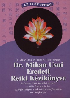 Dr. Mikao Usui - Frank A. Petter - Dr. Mikao Usui Eredeti Reiki Kziknyve