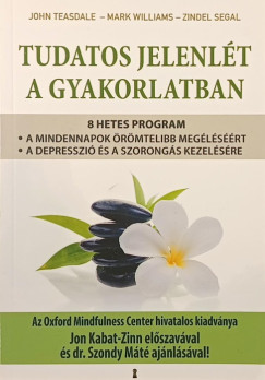 Zindel Segal - John Teasdale - Mark Williams - Tudatos jelenlét a gyakorlatban
