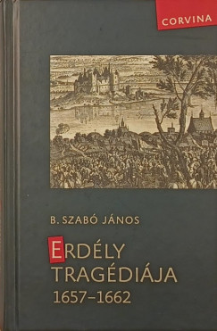 B. Szab Jnos - Erdly tragdija 1657-1662