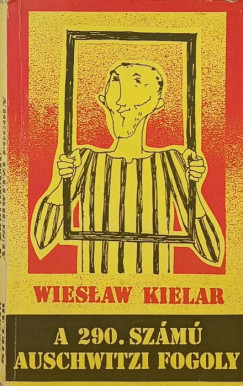 Wieslaw Kielar - A 290. szm auschwitzi fogoly