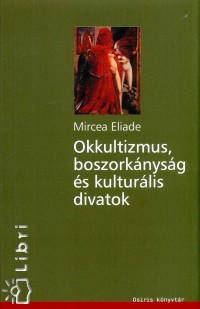 Mircea Eliade - Okkultizmus, boszorknysg s kulturlis divatok