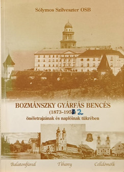 Slymos Szilveszter - Bozmnszky Gyrfs bencs (1873-1952) nletrajznak s naplinak tkrban