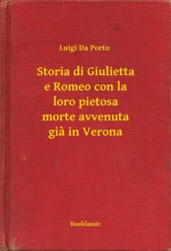 Luigi Da Porto - Storia di Giulietta e Romeo con la loro pietosa morte avvenuta gia in Verona