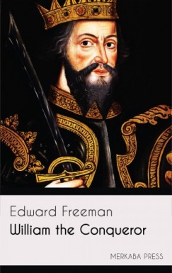 Edward Freeman - William the Conqueror