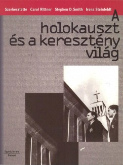 Carol Rittner   (Szerk.) - Stephen Smith   (Szerk.) - Irena Steinfeldt   (Szerk.) - A holokauszt s a keresztny vilg