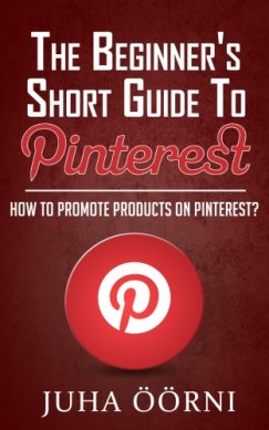 Juha ��rni - The Beginner's Short Guide to Pinterest