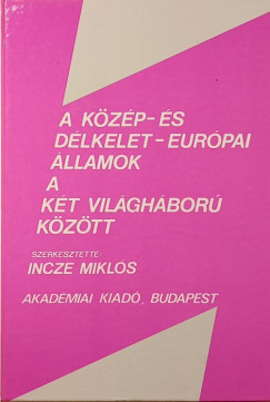Incze Mikls   (Szerk.) - A kzp- s dlkelet-eurpai llamok a kt vilghbor kztt