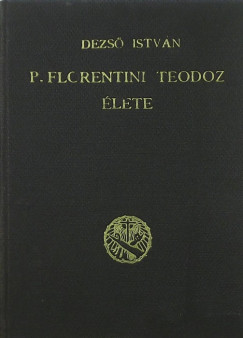 Dezs Istvn - P. Florentini Teodz lete s a keresztes nvrek szerzetesi trsulsa