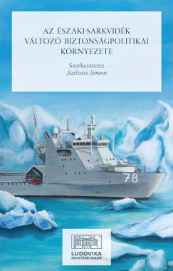 Szilvsi Simon   (Szerk.) - Az szaki-sarkvidk vltoz biztonsgpolitikai krnyezete