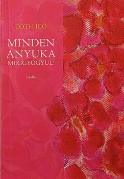 Tóth Icó - Minden anyuka meggyógyul!