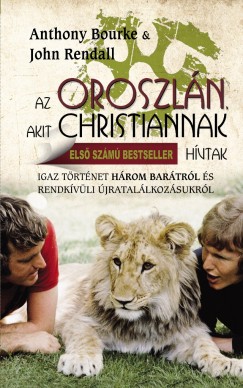 Anthony Bourke - John Rendall - Az oroszln, akit Christiannak hvtak