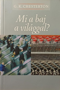 Gilbert Keith Chesterton - Mi a baj a vil�ggal?