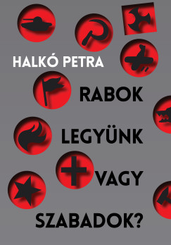 Halk Petra - Rabok legynk vagy szabadok?