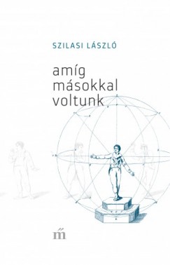 Szilasi Lszl - Amg msokkal voltunk