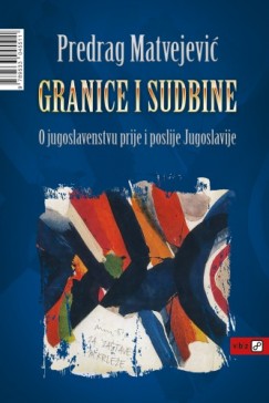 Predrag Matvejevic - Granice i sudbine