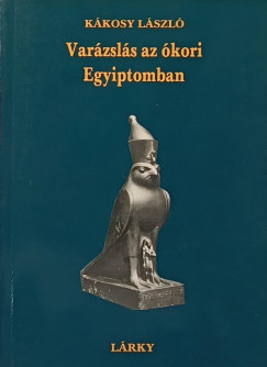 Kkosy Lszl - Varzsls az kori Egyiptomban