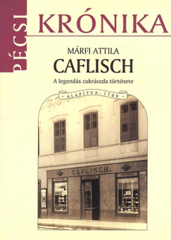 Mrfi Attila - Caflisch - A legends cukrszda trtnete