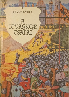 Rázsó Gyula - A lovagkor csatái