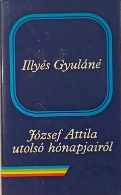 Illyés Gyuláné - József Attila utolsó hónapjairól