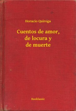 Horacio Quiroga - Cuentos de amor, de locura y de muerte