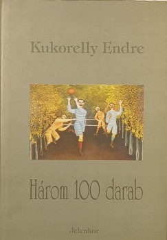Kukorelly Endre - Hrom 100 darab