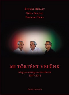 Bihari Mihly - Ksa Ferenc - Pozsgay Imre - Mi trtnt velnk