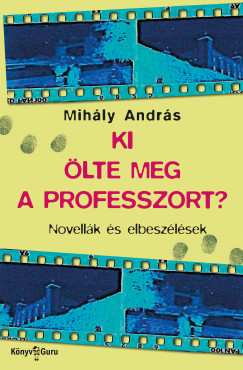Mihly Andrs - Ki lte meg a professzort? Novellk