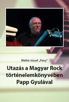 Mth Jzsef Fiery_ - Utazs a Magyar Rock trtnelemknyvben Papp Gyulval