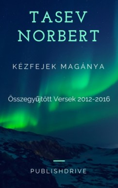 Tasev Norbert - Kzfejek magnya - sszegyjttt versek 2012-2016
