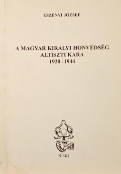 Esznyi Jzsef - A Magyar Kirlyi Honvdsg altiszti kara 1920-1944