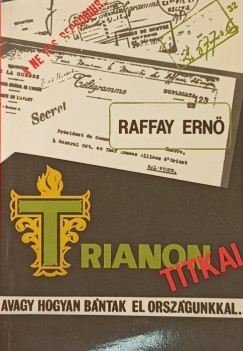 Raffay Ern - Trianon titkai, avagy hogyan bntak el orszgunkkal...