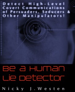 Nicky J Westen - Be A Human Lie Detector : Detect Covert Communications of Persuaders, Seducers and Other Manipulators!