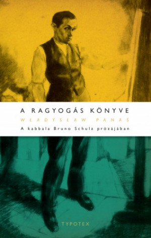 W�adys�aw Panas - A ragyog�s k�nyve - A kabbala Bruno Schulz pr�z�j�ban