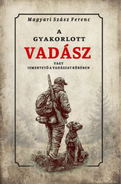 Magyari Sz�sz Ferenc - A gyakorlott vad�sz vagy ismertet� a vad�szat k�r�b�l