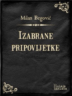 Milan Begovi� - Izabrane pripovijetke